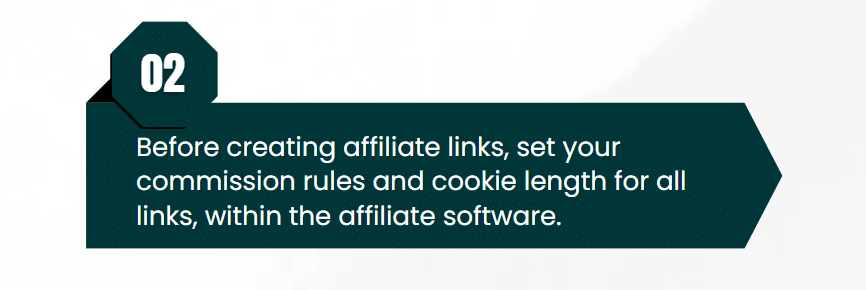 Before creating affiliate links, set your commission rules and cookie length for all links within the affiliate software.