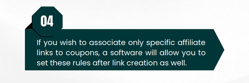 If you wish to associate only specific affiliate links to coupons, a software will allow you to set these rules after link creation as well.